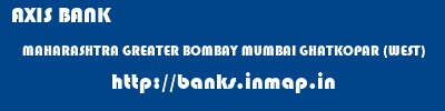 AXIS BANK  MAHARASHTRA GREATER BOMBAY MUMBAI GHATKOPAR (WEST)  banks information 